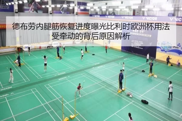 德布劳内腿筋恢复进度曝光比利时欧洲杯用法受牵动的背后原因解析